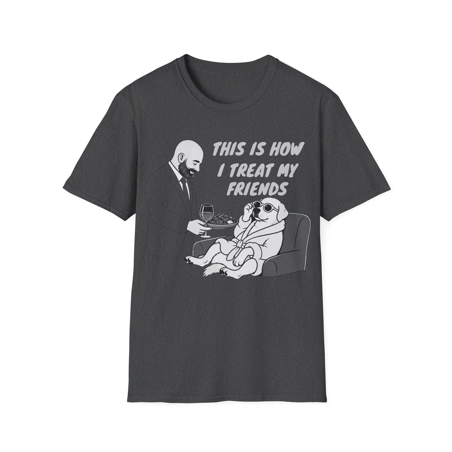 How i Treat my Friends T-Shirt