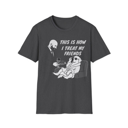 How i Treat my Friends T-Shirt