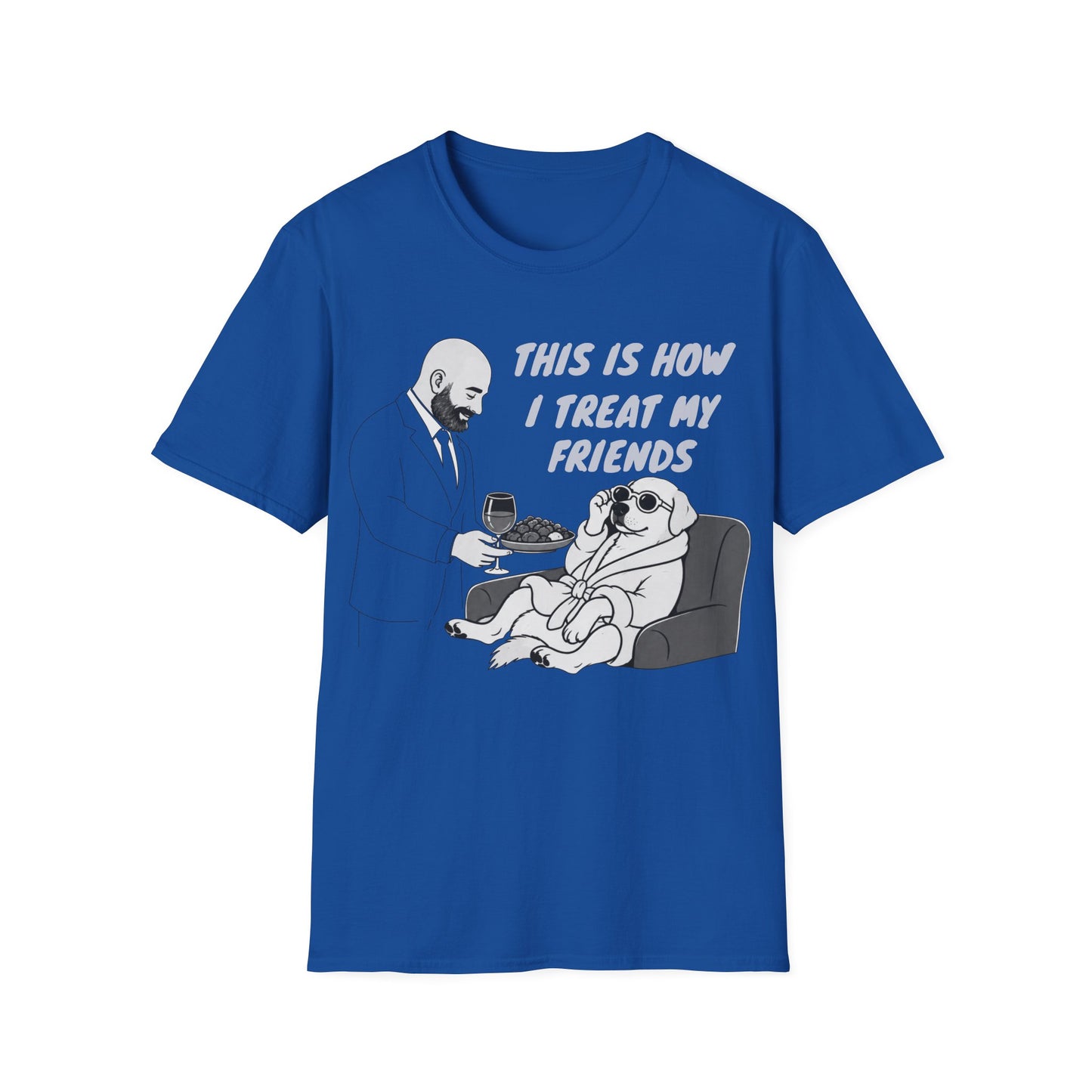 How i Treat my Friends T-Shirt