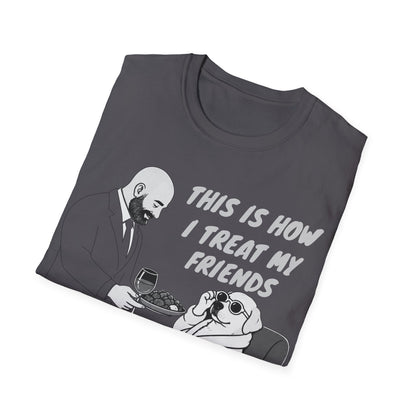 How i Treat my Friends T-Shirt