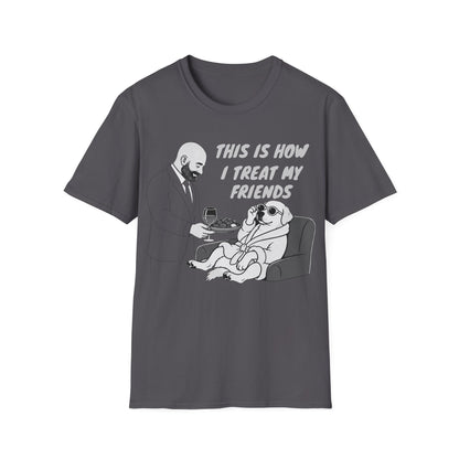 How i Treat my Friends T-Shirt