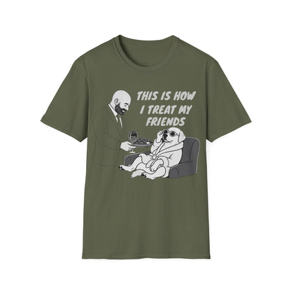 How i Treat my Friends T-Shirt