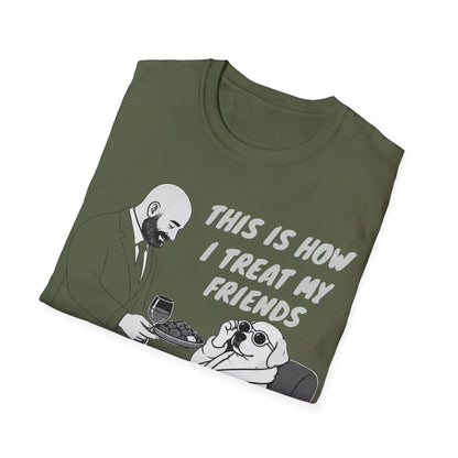 How i Treat my Friends T-Shirt