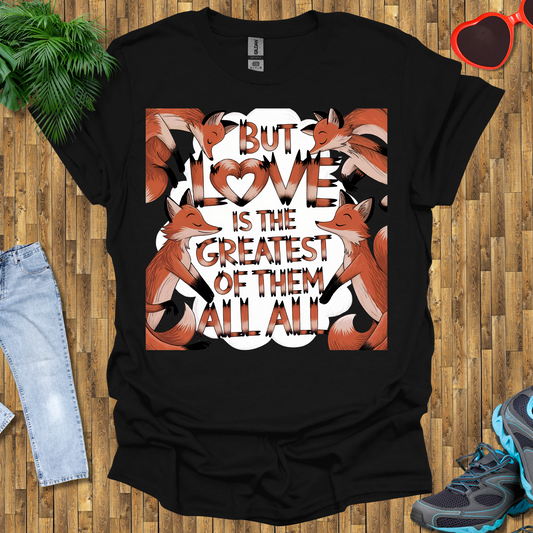 But love is the greatest of them all T-Shirt