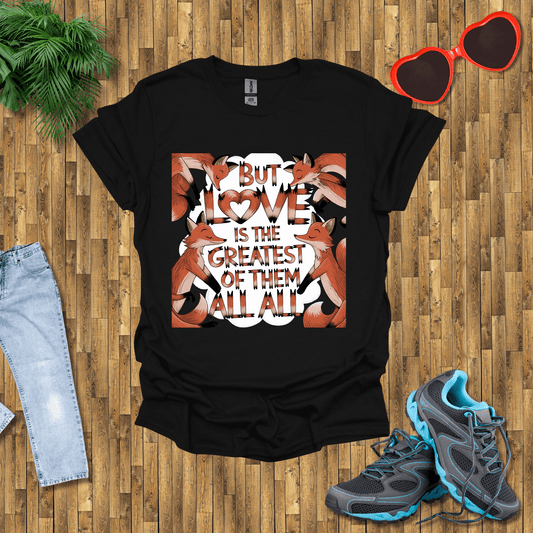 But love is the greatest of them all T-Shirt