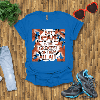 But love is the greatest of them all T-Shirt