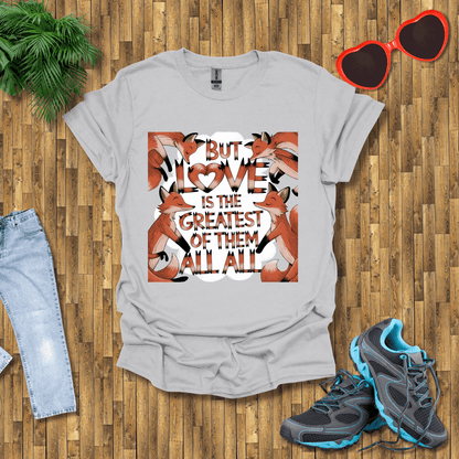 But love is the greatest of them all T-Shirt
