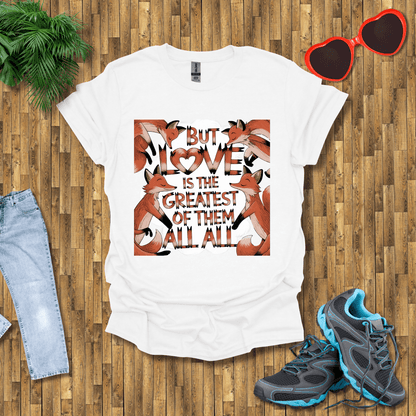 But love is the greatest of them all T-Shirt