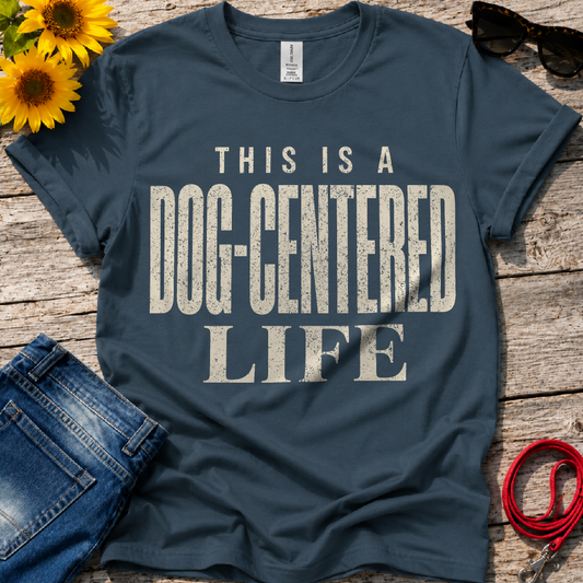 Dog Centered Life T-Shirt